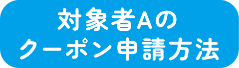 対象者Aのクーポン申請方法